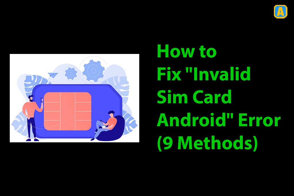 How to Fix Invalid Sim Card Android Error (9 Methods)